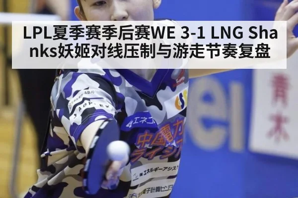 LPL夏季赛季后赛WE 3-1 LNG Shanks妖姬对线压制与游走节奏复盘